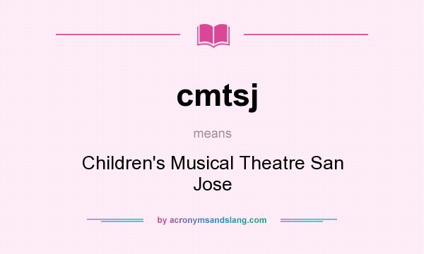 What does cmtsj mean? It stands for Children`s Musical Theatre San Jose