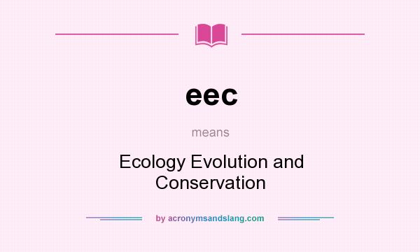 What does eec mean? It stands for Ecology Evolution and Conservation
