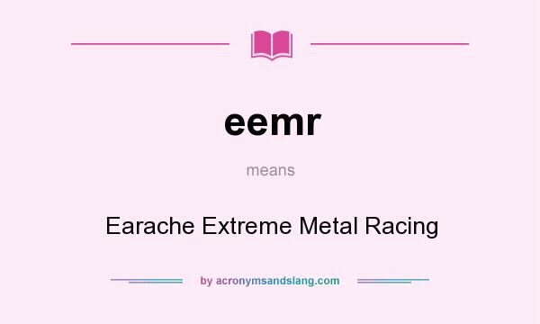 What does eemr mean? It stands for Earache Extreme Metal Racing