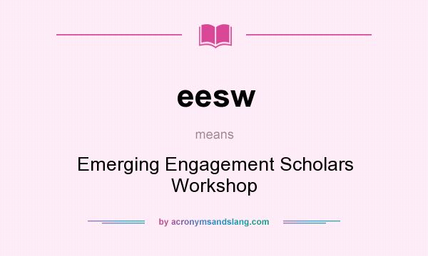 What does eesw mean? It stands for Emerging Engagement Scholars Workshop