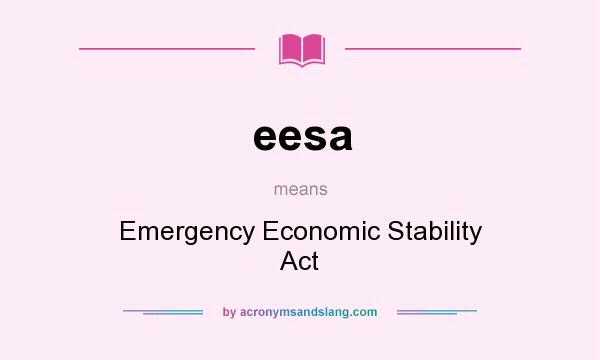 What does eesa mean? It stands for Emergency Economic Stability Act