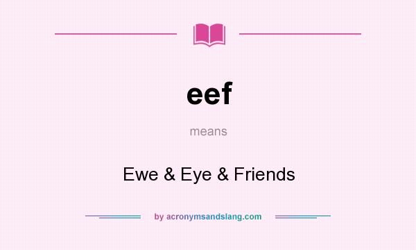 What does eef mean? It stands for Ewe & Eye & Friends