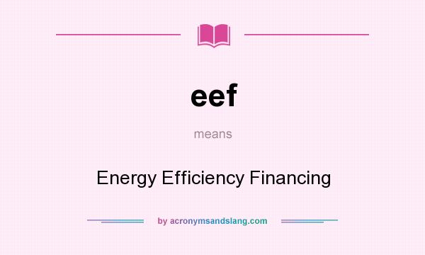 What does eef mean? It stands for Energy Efficiency Financing
