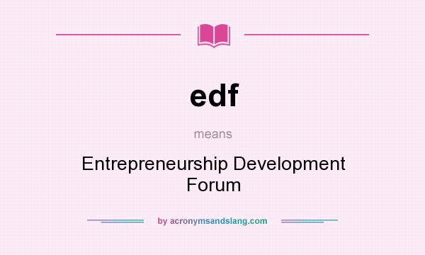 What does edf mean? It stands for Entrepreneurship Development Forum