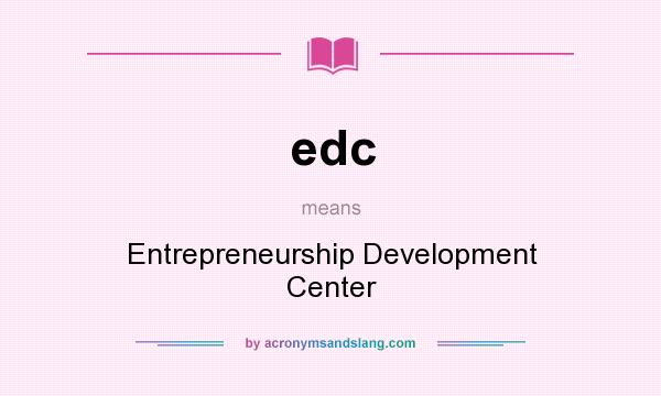 What does edc mean? It stands for Entrepreneurship Development Center