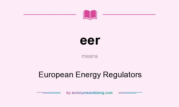 What does eer mean? It stands for European Energy Regulators