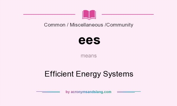 What does ees mean? It stands for Efficient Energy Systems