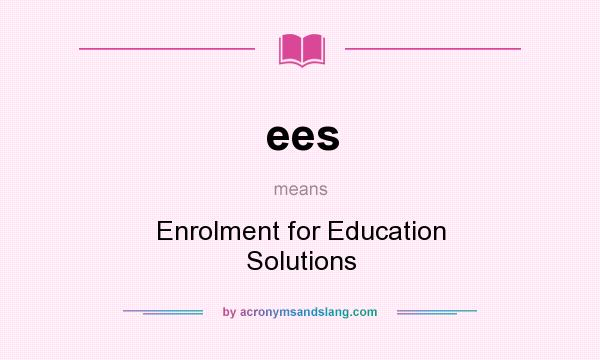 What does ees mean? It stands for Enrolment for Education Solutions