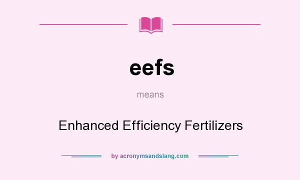 What does eefs mean? It stands for Enhanced Efficiency Fertilizers