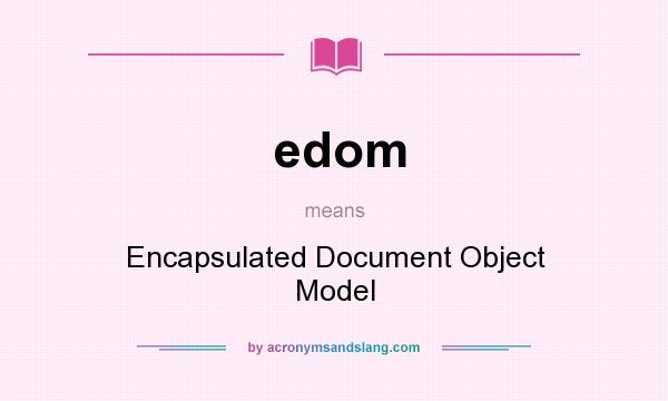 What does edom mean? It stands for Encapsulated Document Object Model