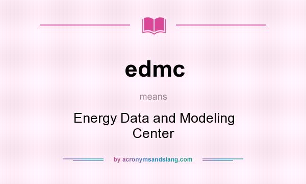 What does edmc mean? It stands for Energy Data and Modeling Center