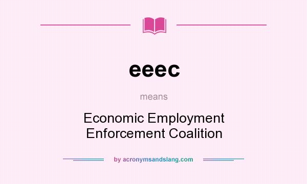 What does eeec mean? It stands for Economic Employment Enforcement Coalition