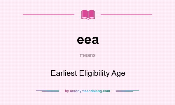 What does eea mean? It stands for Earliest Eligibility Age