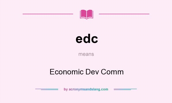 What does edc mean? It stands for Economic Dev Comm