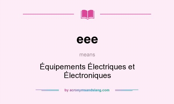 What does eee mean? It stands for Équipements Électriques et Électroniques