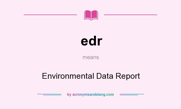 What does edr mean? It stands for Environmental Data Report