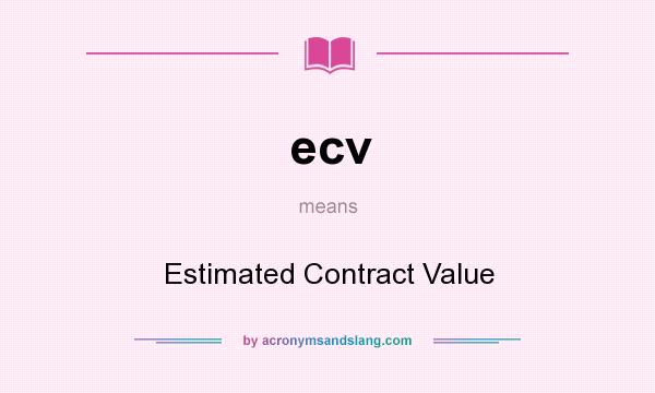 What does ecv mean? It stands for Estimated Contract Value