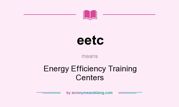 What does eetc mean? It stands for Energy Efficiency Training Centers