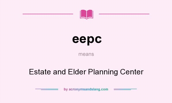 What does eepc mean? It stands for Estate and Elder Planning Center