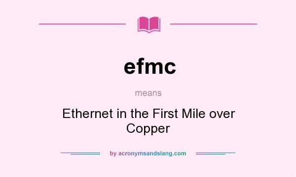 What does efmc mean? It stands for Ethernet in the First Mile over Copper