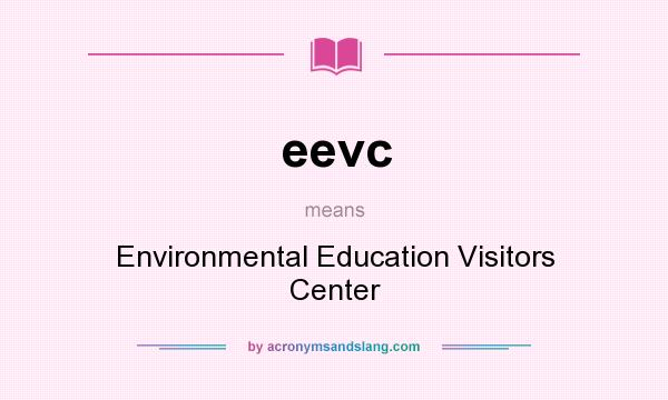 What does eevc mean? It stands for Environmental Education Visitors Center