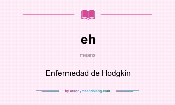What does eh mean? It stands for Enfermedad de Hodgkin