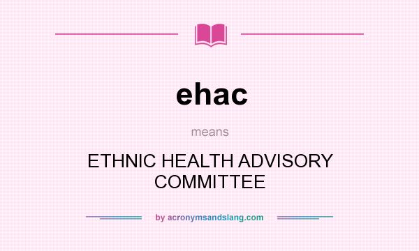 What does ehac mean? It stands for ETHNIC HEALTH ADVISORY COMMITTEE