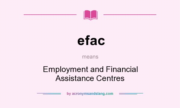What does efac mean? It stands for Employment and Financial Assistance Centres