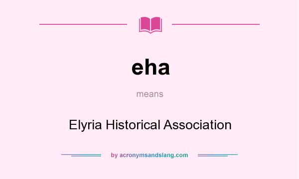 What does eha mean? It stands for Elyria Historical Association
