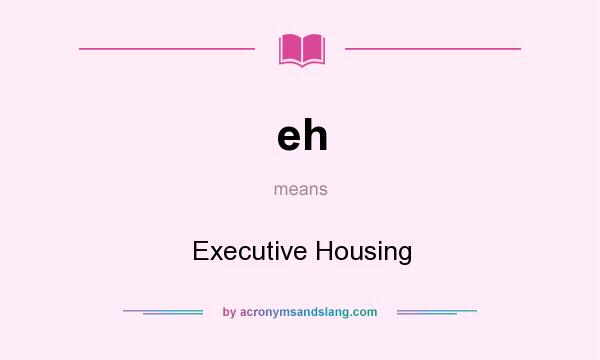 What does eh mean? It stands for Executive Housing