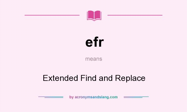 What does efr mean? It stands for Extended Find and Replace