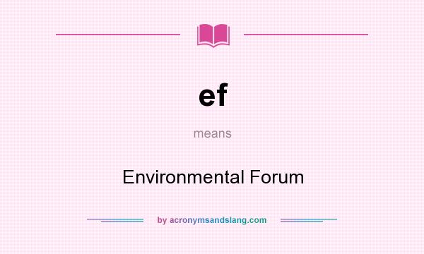 What does ef mean? It stands for Environmental Forum