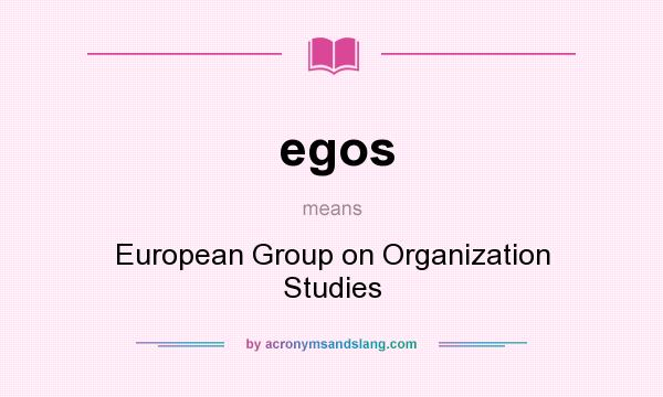 What does egos mean? It stands for European Group on Organization Studies