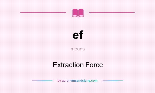 What does ef mean? It stands for Extraction Force