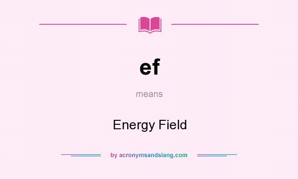What does ef mean? It stands for Energy Field