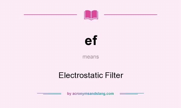 What does ef mean? It stands for Electrostatic Filter