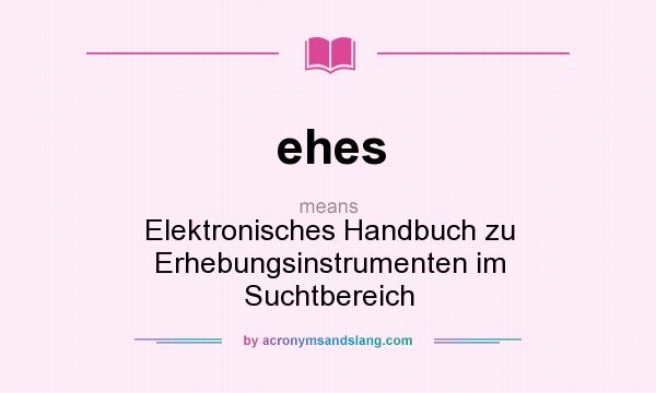 What does ehes mean? It stands for Elektronisches Handbuch zu Erhebungsinstrumenten im Suchtbereich