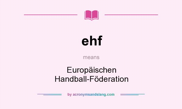 What does ehf mean? It stands for Europäischen Handball-Föderation