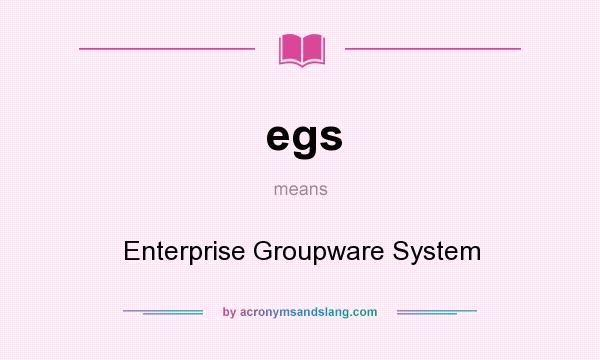 What does egs mean? It stands for Enterprise Groupware System