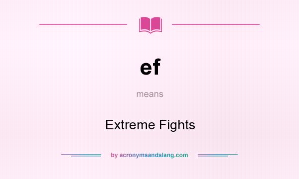 What does ef mean? It stands for Extreme Fights
