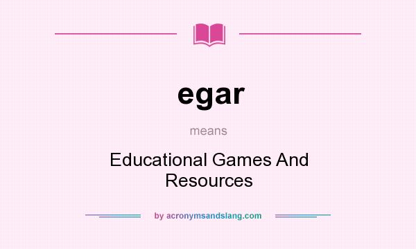 What does egar mean? It stands for Educational Games And Resources