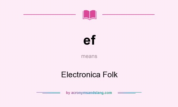 What does ef mean? It stands for Electronica Folk