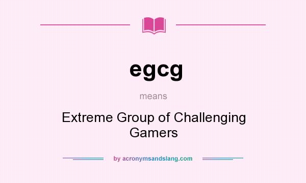 What does egcg mean? It stands for Extreme Group of Challenging Gamers