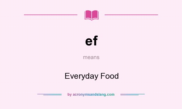 What does ef mean? It stands for Everyday Food