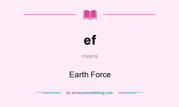 What does ef mean? It stands for Earth Force