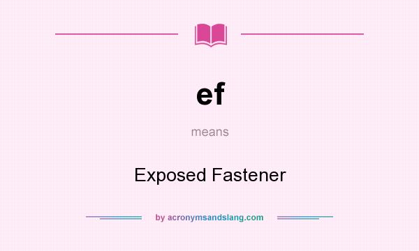What does ef mean? It stands for Exposed Fastener