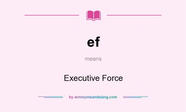 What does ef mean? It stands for Executive Force