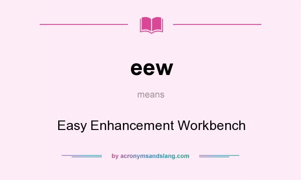 What does eew mean? It stands for Easy Enhancement Workbench
