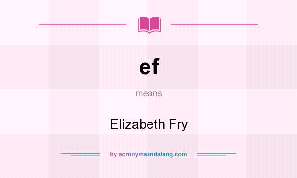 What does ef mean? It stands for Elizabeth Fry