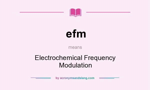 What does efm mean? It stands for Electrochemical Frequency Modulation